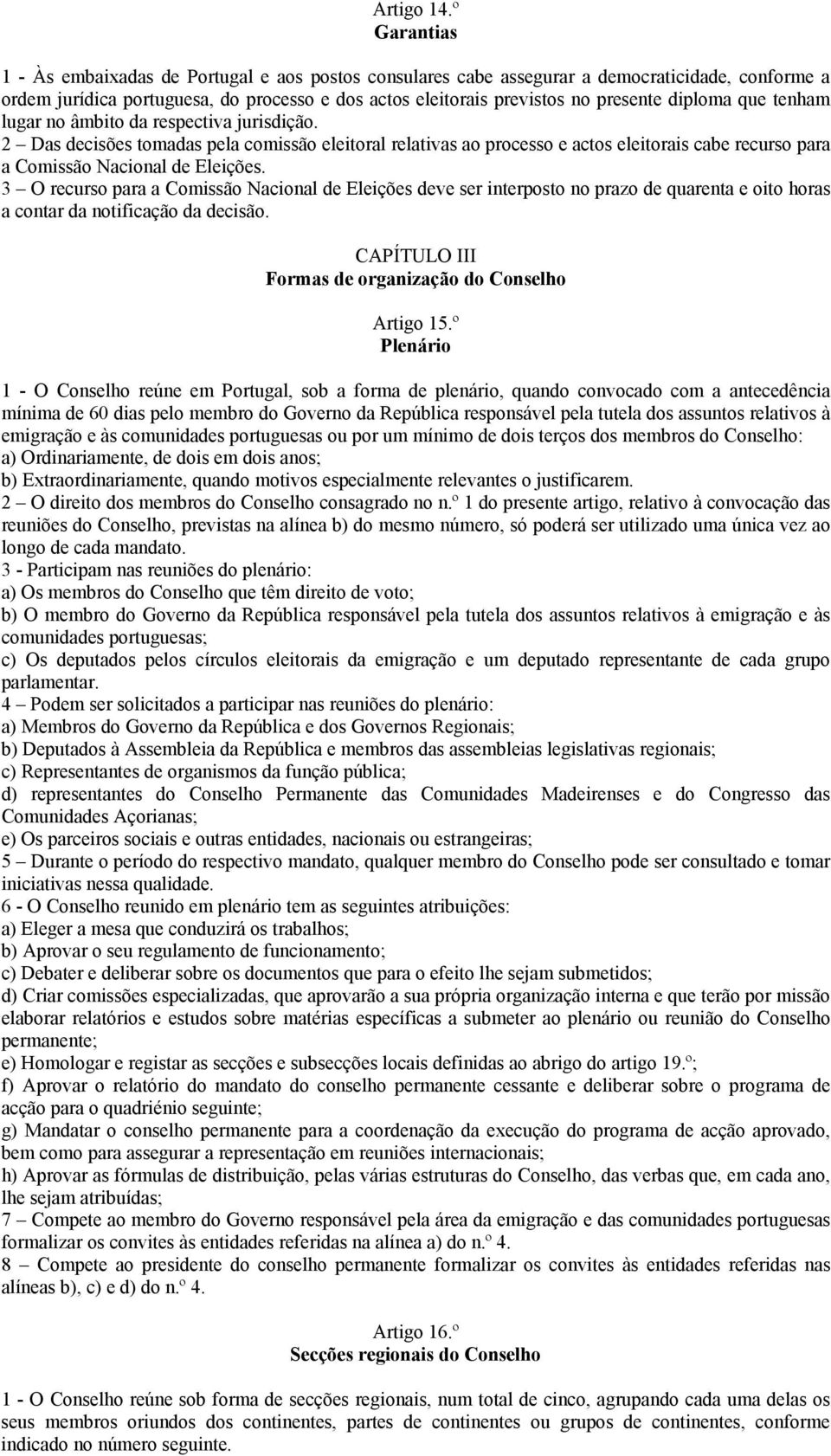 diploma que tenham lugar no âmbito da respectiva jurisdição. 2 Das decisões tomadas pela comissão eleitoral relativas ao processo e actos eleitorais cabe recurso para a Comissão Nacional de Eleições.