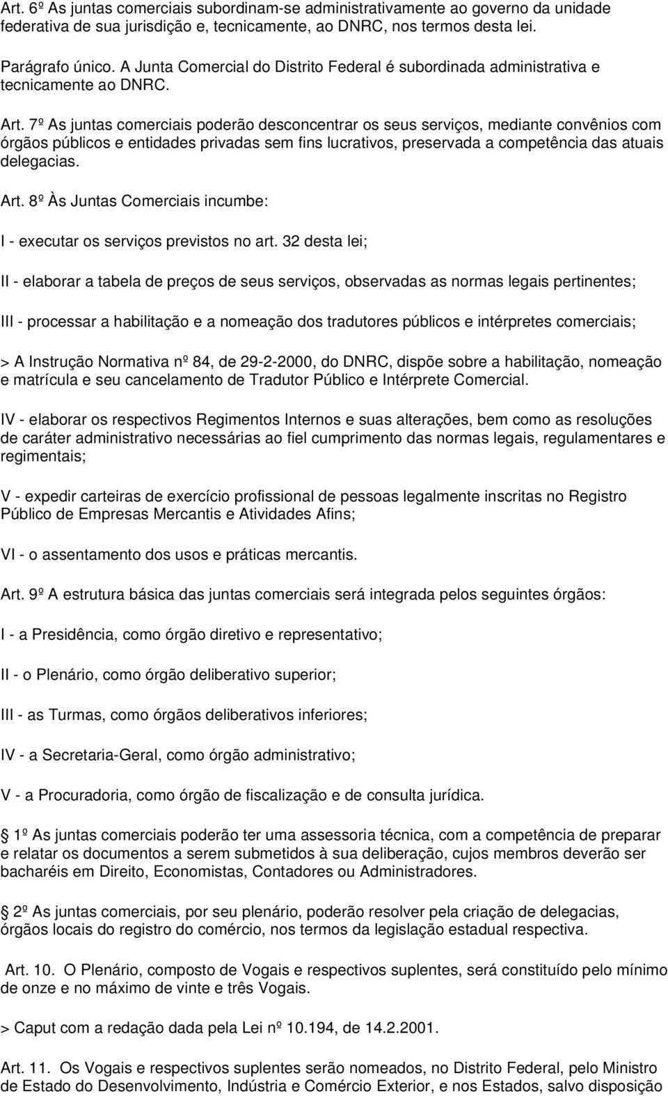 7º As juntas comerciais poderão desconcentrar os seus serviços, mediante convênios com órgãos públicos e entidades privadas sem fins lucrativos, preservada a competência das atuais delegacias. Art.