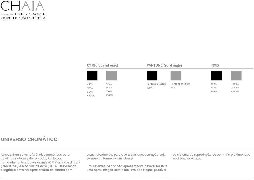 cor luz/de ecrã (RGB). Deste modo, o logótipo deve ser apresentado de acordo com estas referências, para que a sua representação seja sempre uniforme e consistente.