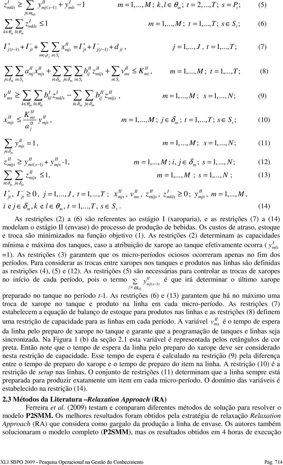 .., M ; s 1,..., N; v b z b z s kl kls ij ijs k θ l θ i δ j δ t j = = (9) K xjs yjs,..., M ; j δ ; t..., T; s S t ; (10) a yjs..., M ; s..., N; (11) j δ zijs y i( s 1) + js zijs 1, i δ j δ + jt, jt 0 y -1,.