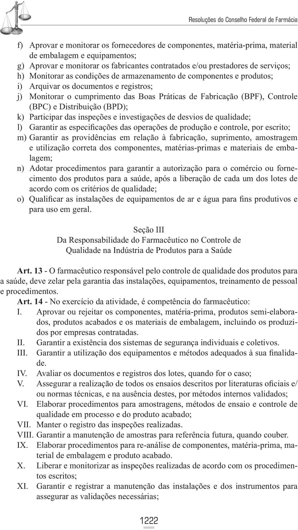 Distribuição (BPD); k) Participar das inspeções e investigações de desvios de qualidade; l) Garantir as especificações das operações de produção e controle, por escrito; m) Garantir as providências