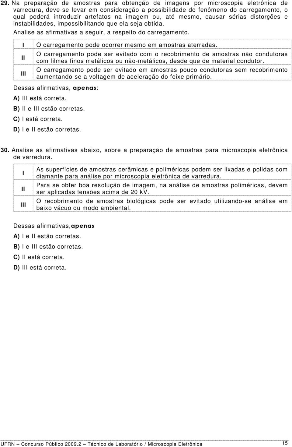 O carregamento pode ocorrer mesmo em amostras aterradas.