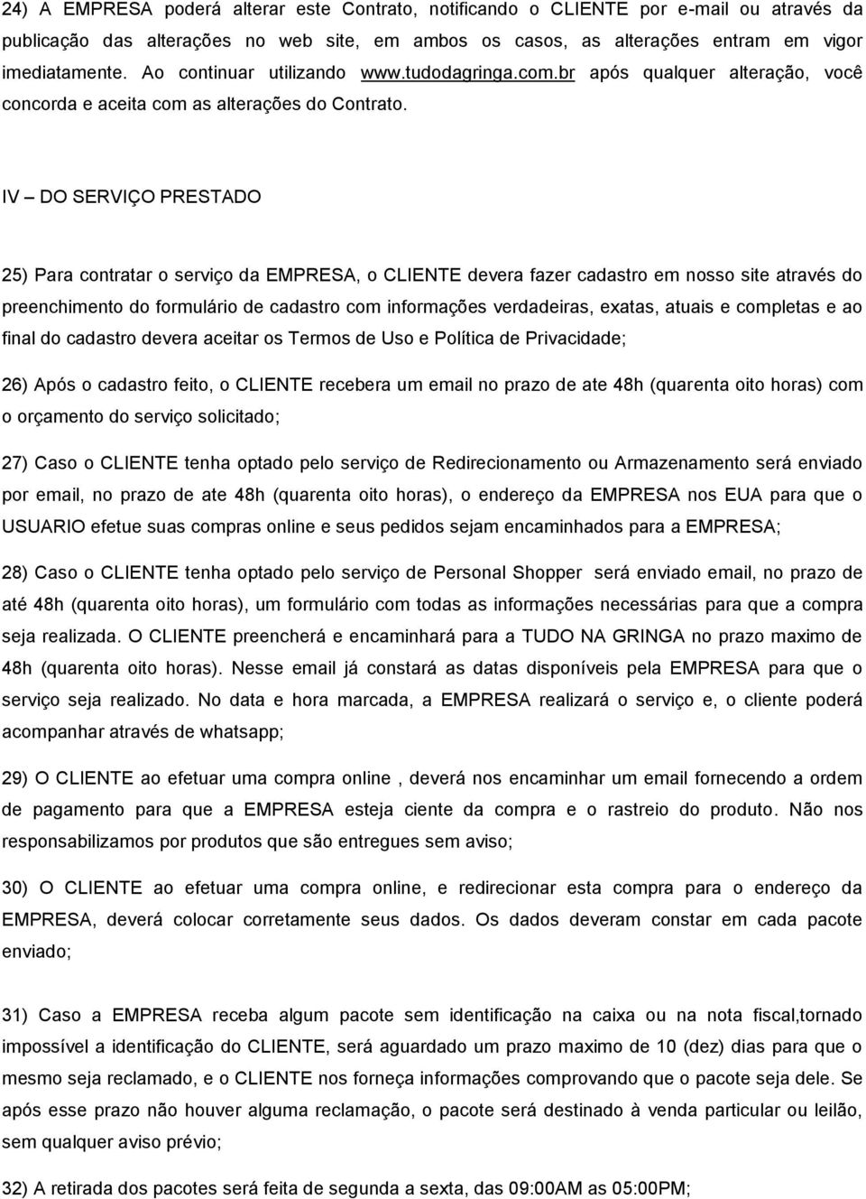 IV DO SERVIÇO PRESTADO 25) Para contratar o serviço da EMPRESA, o CLIENTE devera fazer cadastro em nosso site através do preenchimento do formulário de cadastro com informações verdadeiras, exatas,