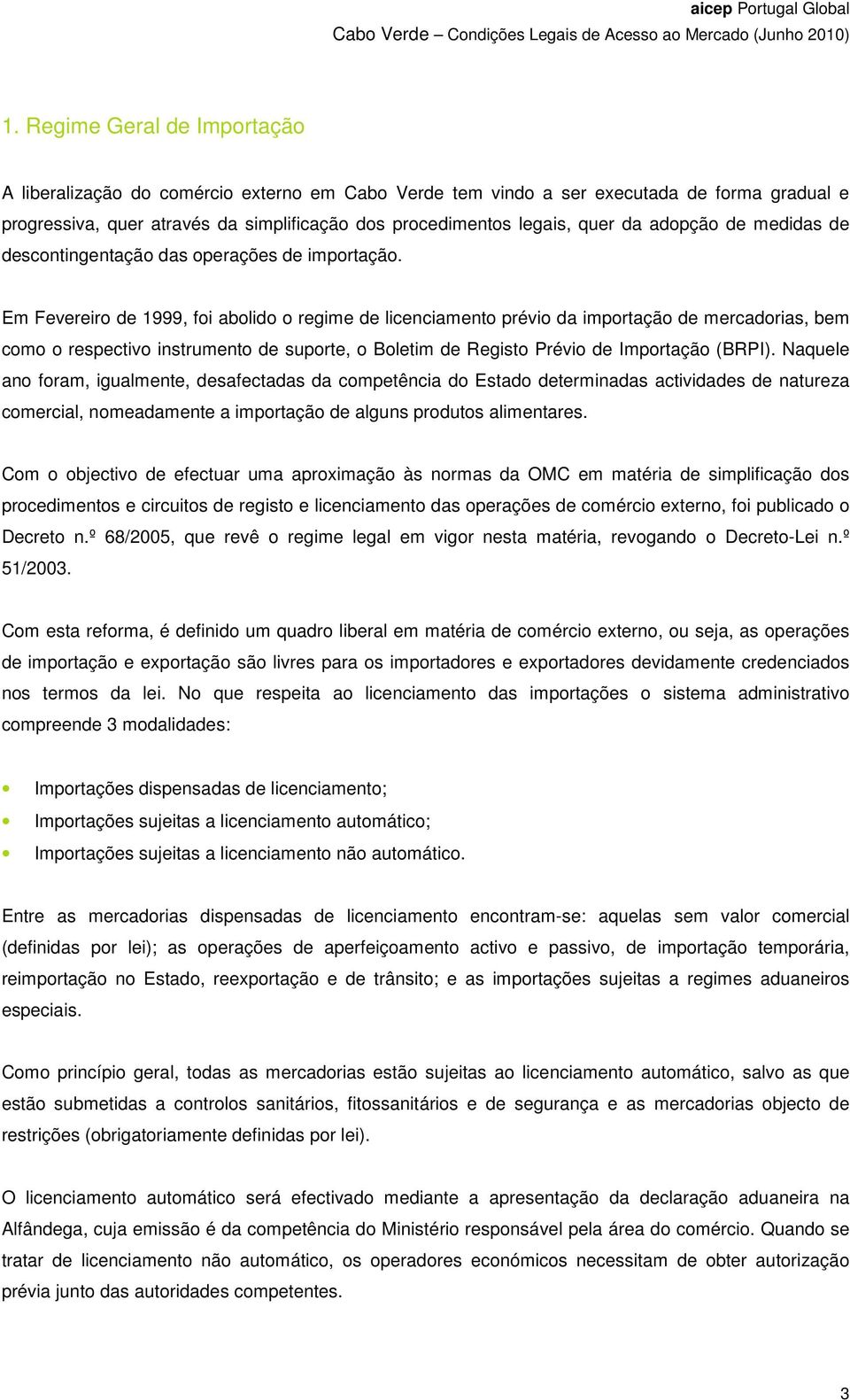 Em Fevereiro de 1999, foi abolido o regime de licenciamento prévio da importação de mercadorias, bem como o respectivo instrumento de suporte, o Boletim de Registo Prévio de Importação (BRPI).