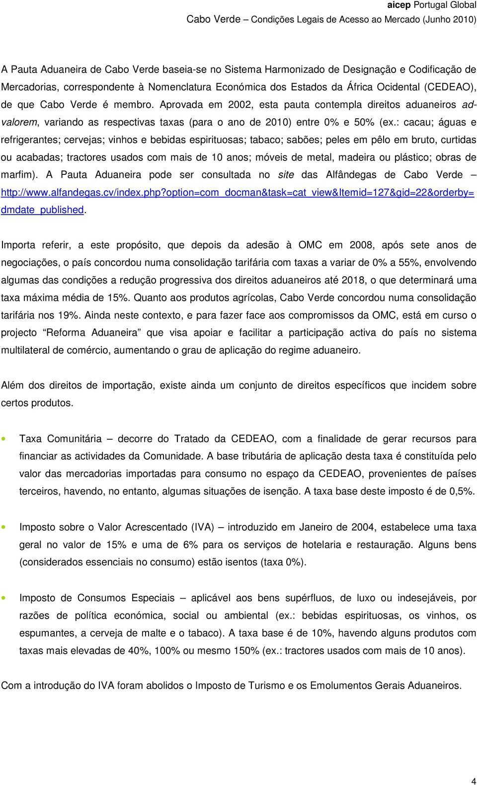 : cacau; águas e refrigerantes; cervejas; vinhos e bebidas espirituosas; tabaco; sabões; peles em pêlo em bruto, curtidas ou acabadas; tractores usados com mais de 10 anos; móveis de metal, madeira