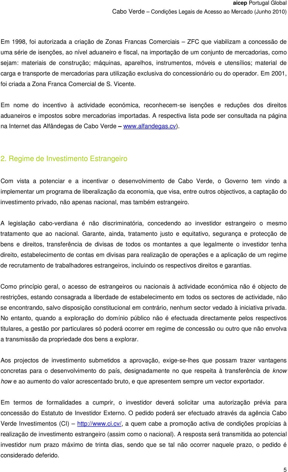 Em 2001, foi criada a Zona Franca Comercial de S. Vicente.