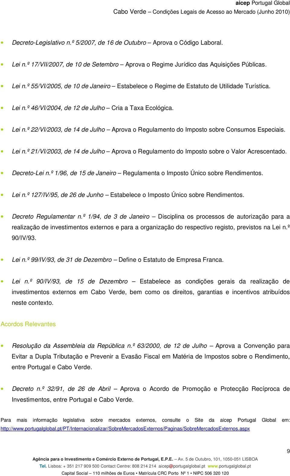 Decreto-Lei n.º 1/96, de 15 de Janeiro Regulamenta o Imposto Único sobre Rendimentos. Lei n.º 127/IV/95, de 26 de Junho Estabelece o Imposto Único sobre Rendimentos. Decreto Regulamentar n.