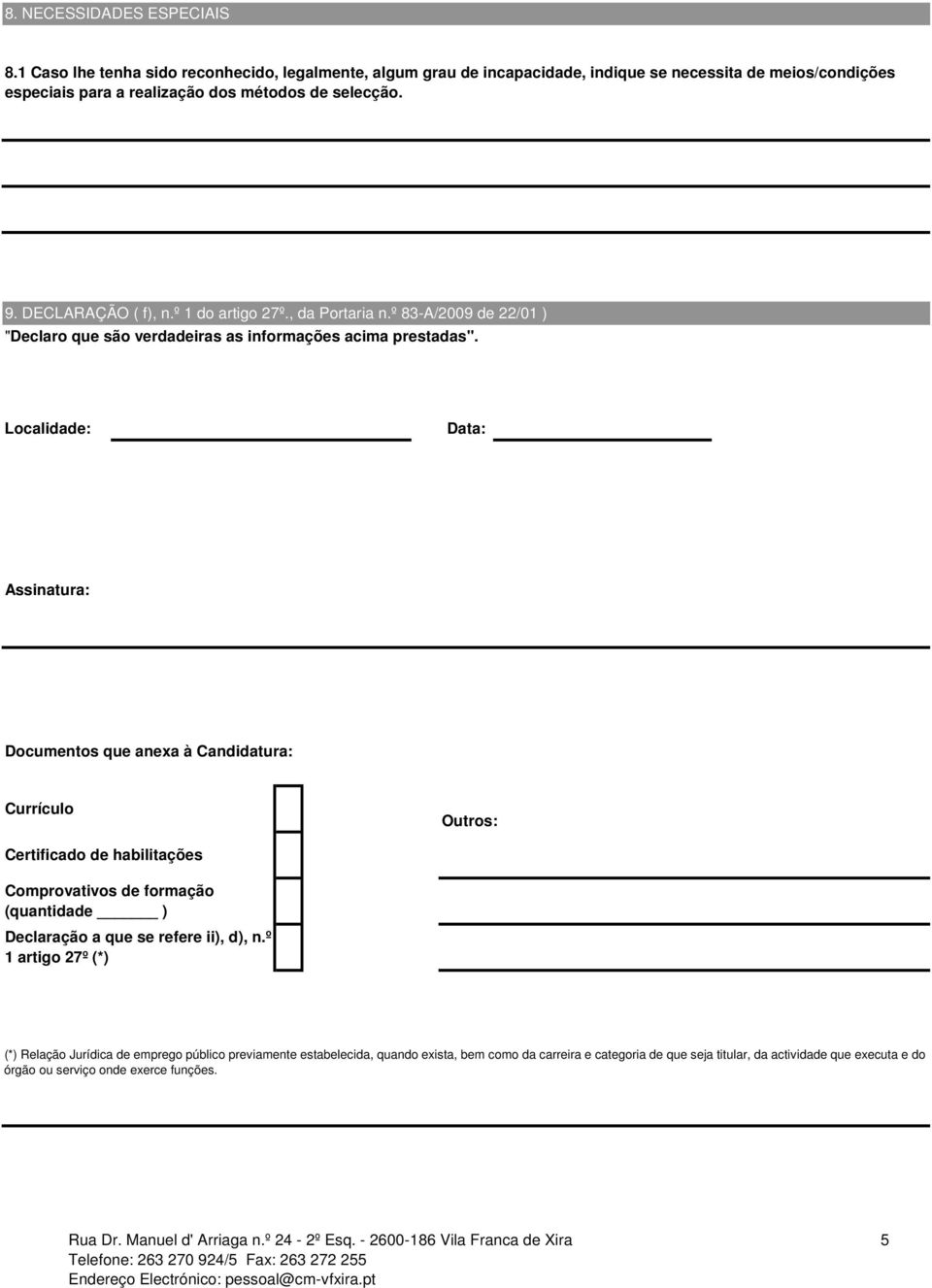 DECLARAÇÃO ( f), n.º 1 do artigo 27º., da Portaria n.º 83-A/2009 de 22/01 ) "Declaro que são verdadeiras as informações acima prestadas".