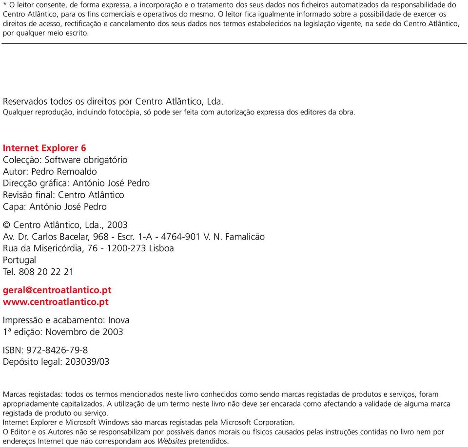 O leitor fica igualmente informado sobre a possibilidade de exercer os direitos de acesso, rectificação e cancelamento dos seus dados nos termos estabelecidos na legislação vigente, na sede do Centro