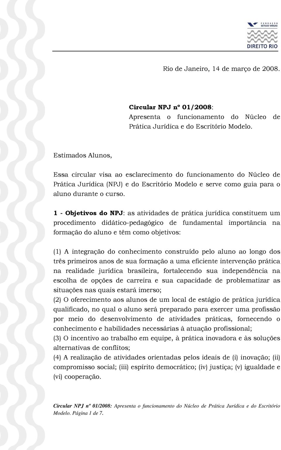 1 - Objetivos do NPJ: as atividades de prática jurídica constituem um procedimento didático-pedagógico de fundamental importância na formação do aluno e têm como objetivos: (1) A integração do