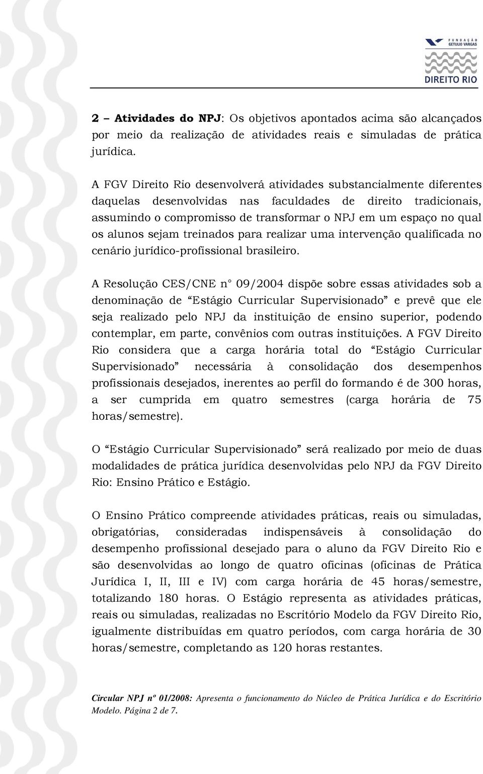 os alunos sejam treinados para realizar uma intervenção qualificada no cenário jurídico-profissional brasileiro.