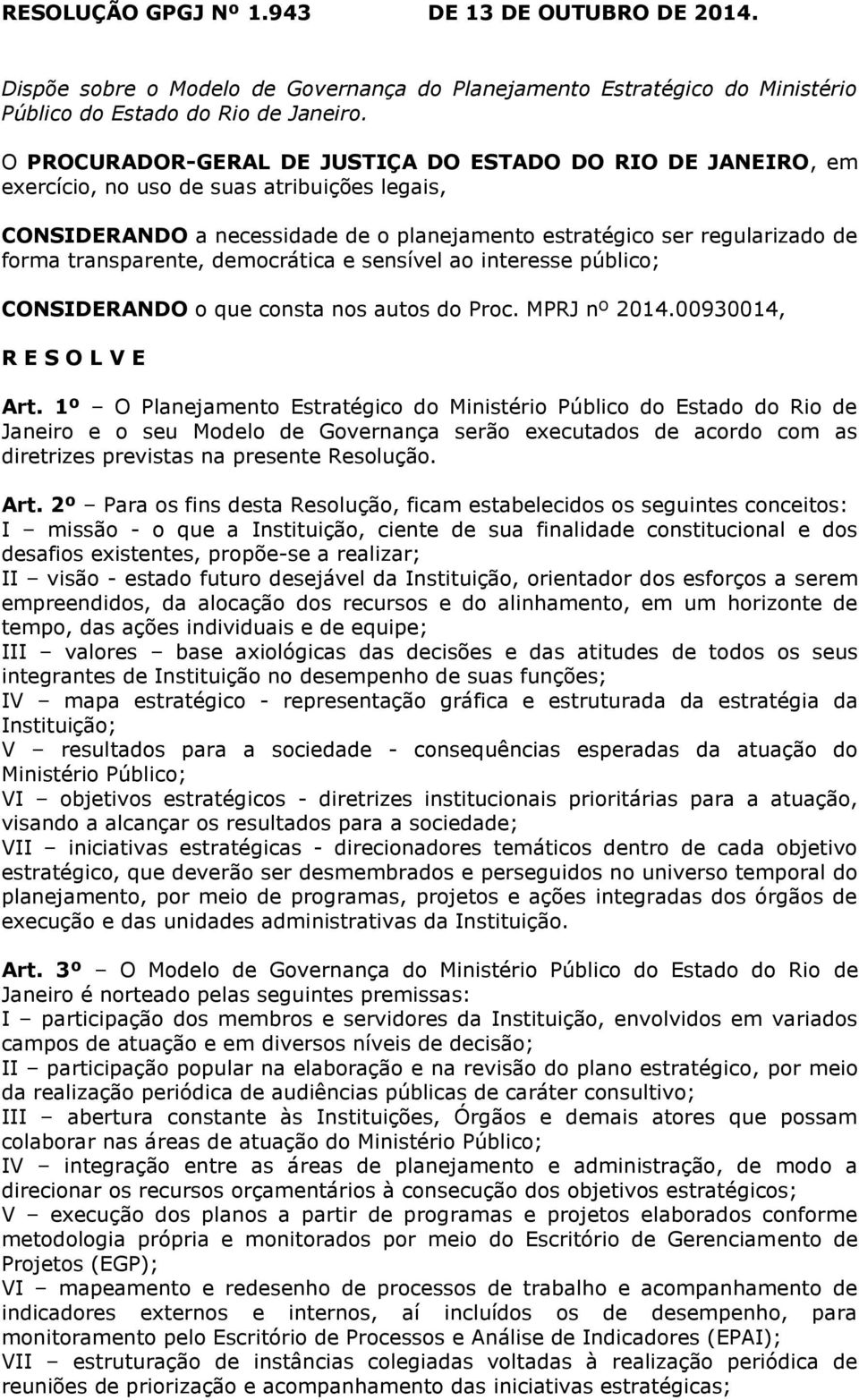 transparente, democrática e sensível ao interesse público; CONSIDERANDO o que consta nos autos do Proc. MPRJ nº 2014.00930014, R E S O L V E Art.