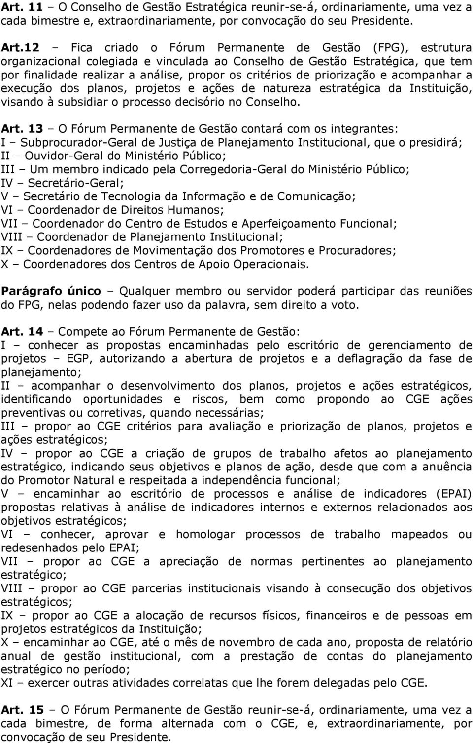 priorização e acompanhar a execução dos planos, projetos e ações de natureza estratégica da Instituição, visando à subsidiar o processo decisório no Conselho. Art.