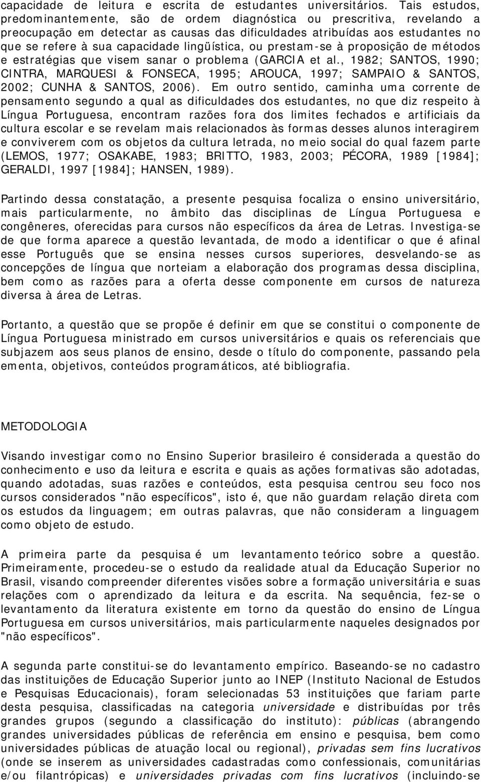 lingüística, ou prestam-se à proposição de métodos e estratégias que visem sanar o problema (GARCIA et al.