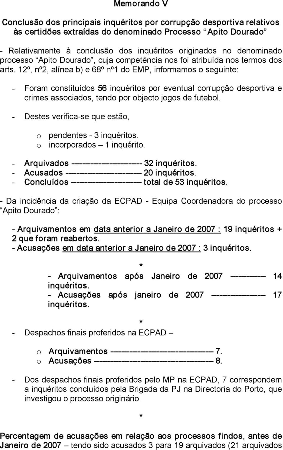 12º, nº2, alínea b) e 68º nº1 do EMP, informamos o seguinte: Foram constituídos 56 inquéritos por eventual corrupção desportiva e crimes associados, tendo por objecto jogos de futebol.