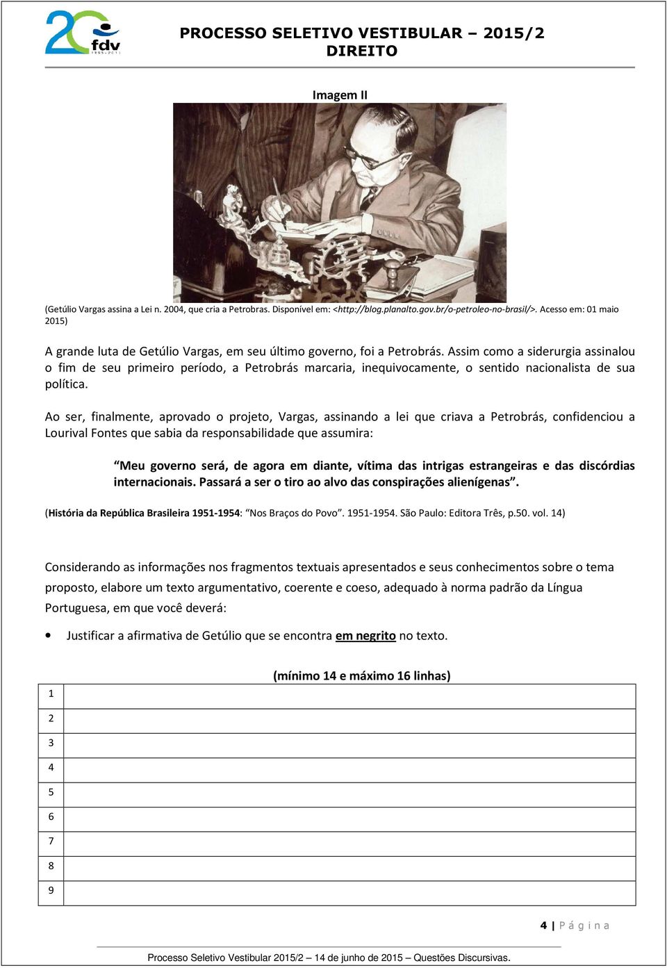 Assim como a siderurgia assinalou o fim de seu primeiro período, a Petrobrás marcaria, inequivocamente, o sentido nacionalista de sua política.