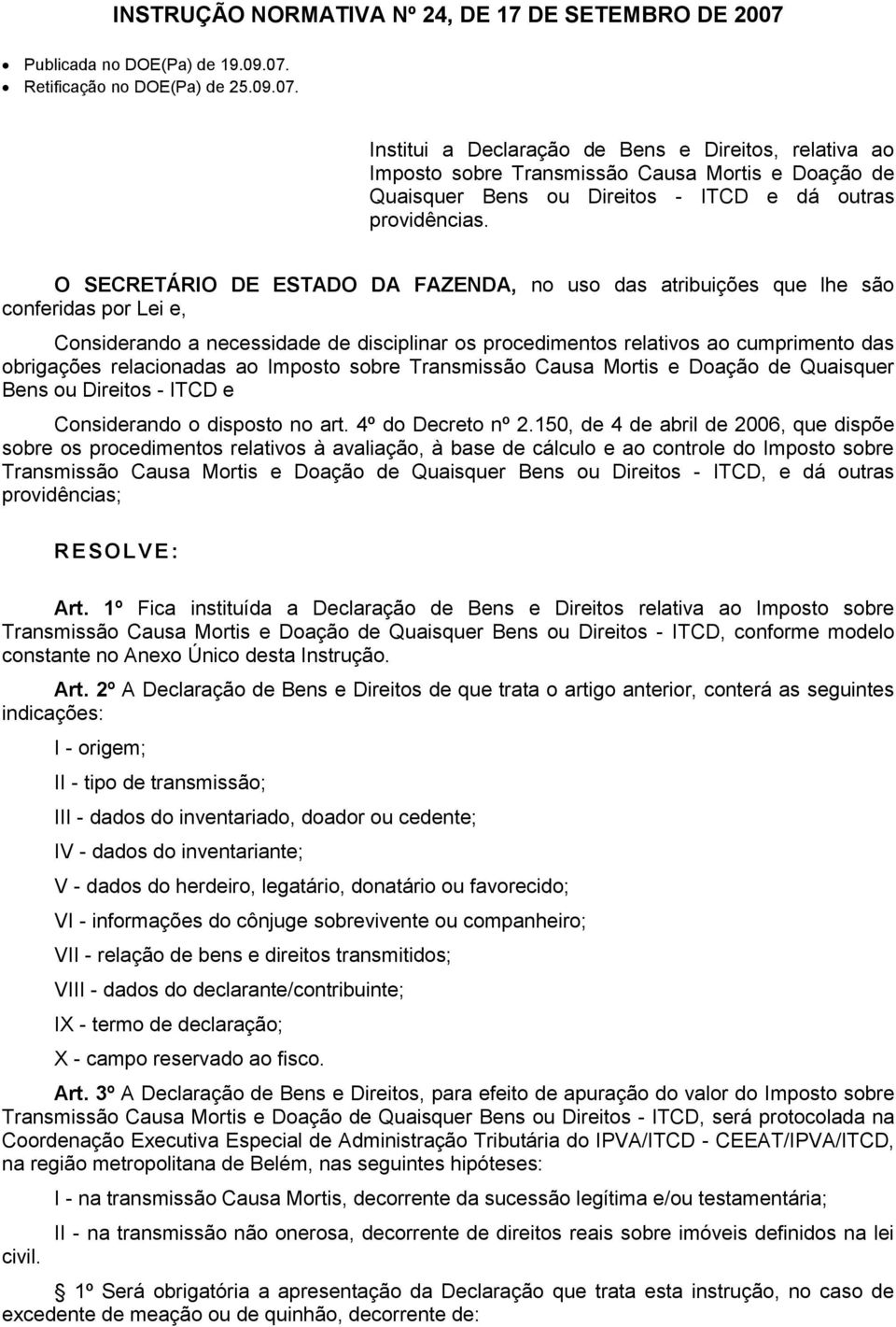 O SECRETÁRIO DE ESTADO DA FAZENDA, no uso das atribuições que lhe são conferidas por Lei e, Considerando a necessidade de disciplinar os procedimentos relativos ao cumprimento das obrigações