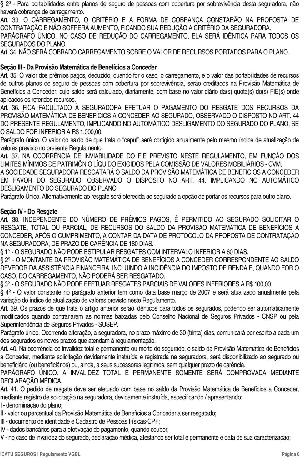 NO CASO DE REDUÇÃO DO CARREGAMENTO, ELA SERÁ IDÊNTICA PARA TODOS OS SEGURADOS DO PLANO. Art. 34. NÃO SERÁ COBRADO CARREGAMENTO SOBRE O VALOR DE RECURSOS PORTADOS PARA O PLANO.