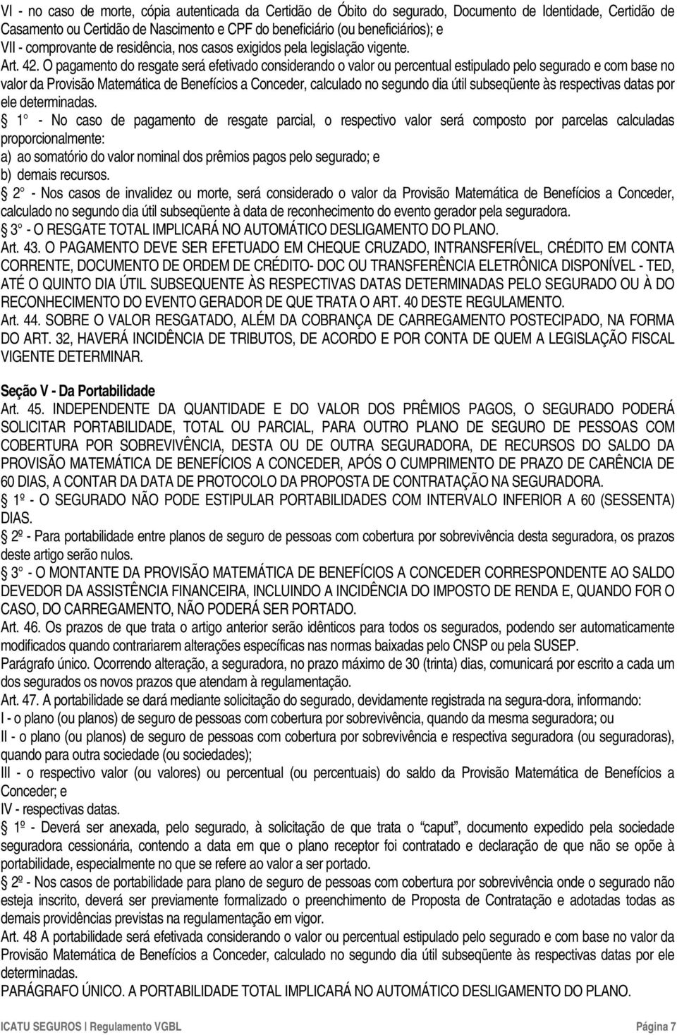 O pagamento do resgate será efetivado considerando o valor ou percentual estipulado pelo segurado e com base no valor da Provisão Matemática de Benefícios a Conceder, calculado no segundo dia útil