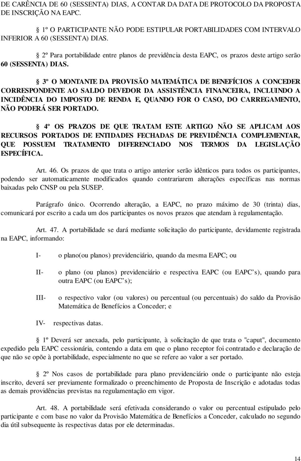 3º O MONTANTE DA PROVISÃO MATEMÁTICA DE BENEFÍCIOS A CONCEDER CORRESPONDENTE AO SALDO DEVEDOR DA ASSISTÊNCIA FINANCEIRA, INCLUINDO A INCIDÊNCIA DO IMPOSTO DE RENDA E, QUANDO FOR O CASO, DO