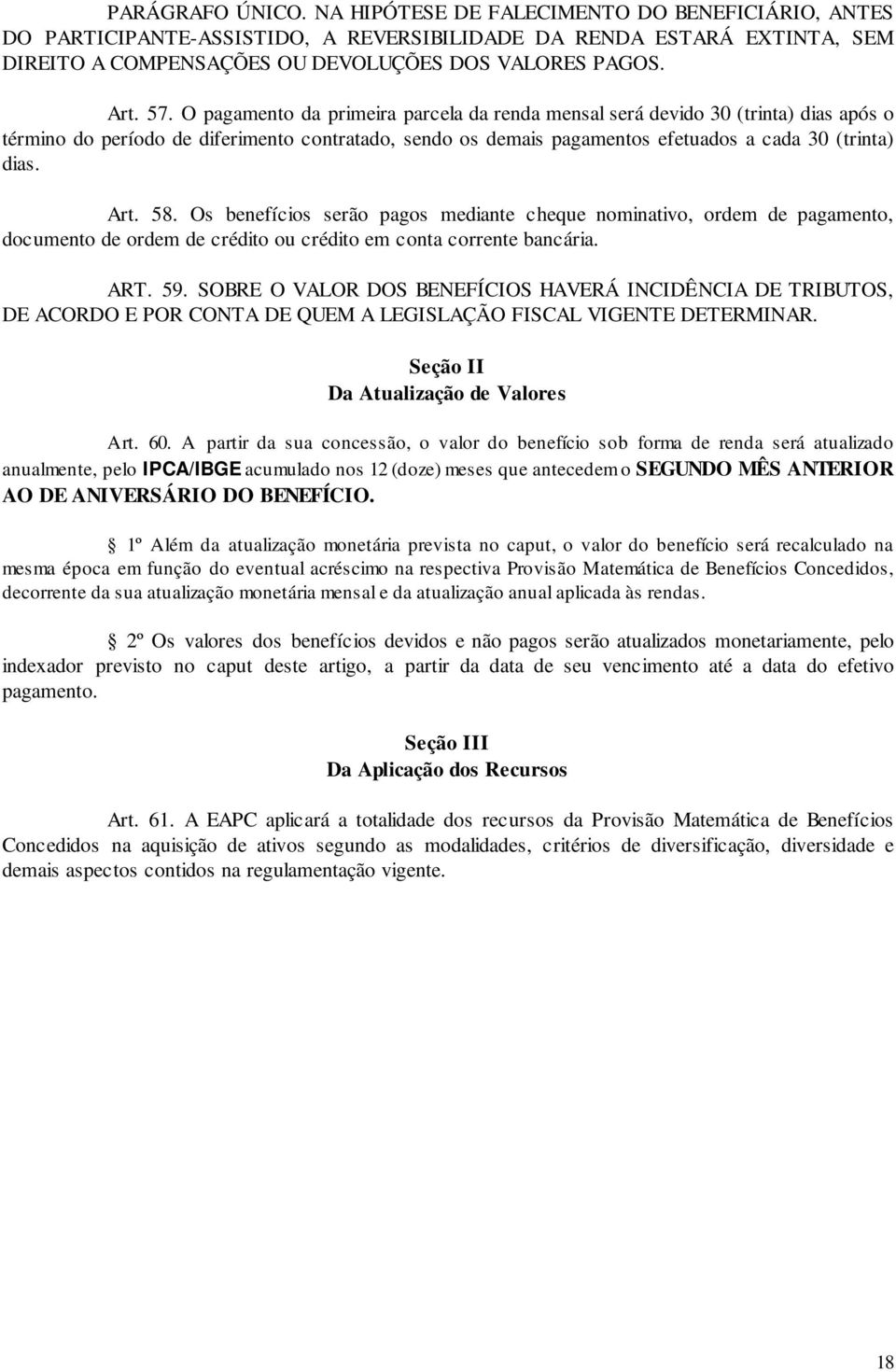 Art. 58. Os benefícios serão pagos mediante cheque nominativo, ordem de pagamento, documento de ordem de crédito ou crédito em conta corrente bancária. ART. 59.