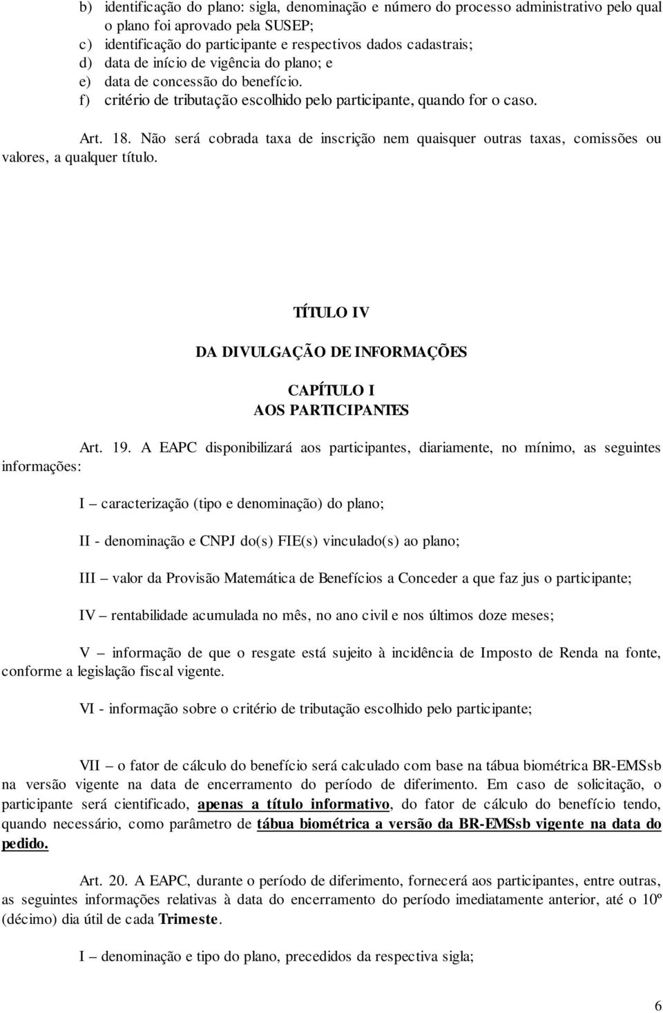 Não será cobrada taxa de inscrição nem quaisquer outras taxas, comissões ou valores, a qualquer título. TÍTULO IV DA DIVULGAÇÃO DE INFORMAÇÕES CAPÍTULO I AOS PARTICIPANTES Art. 19.