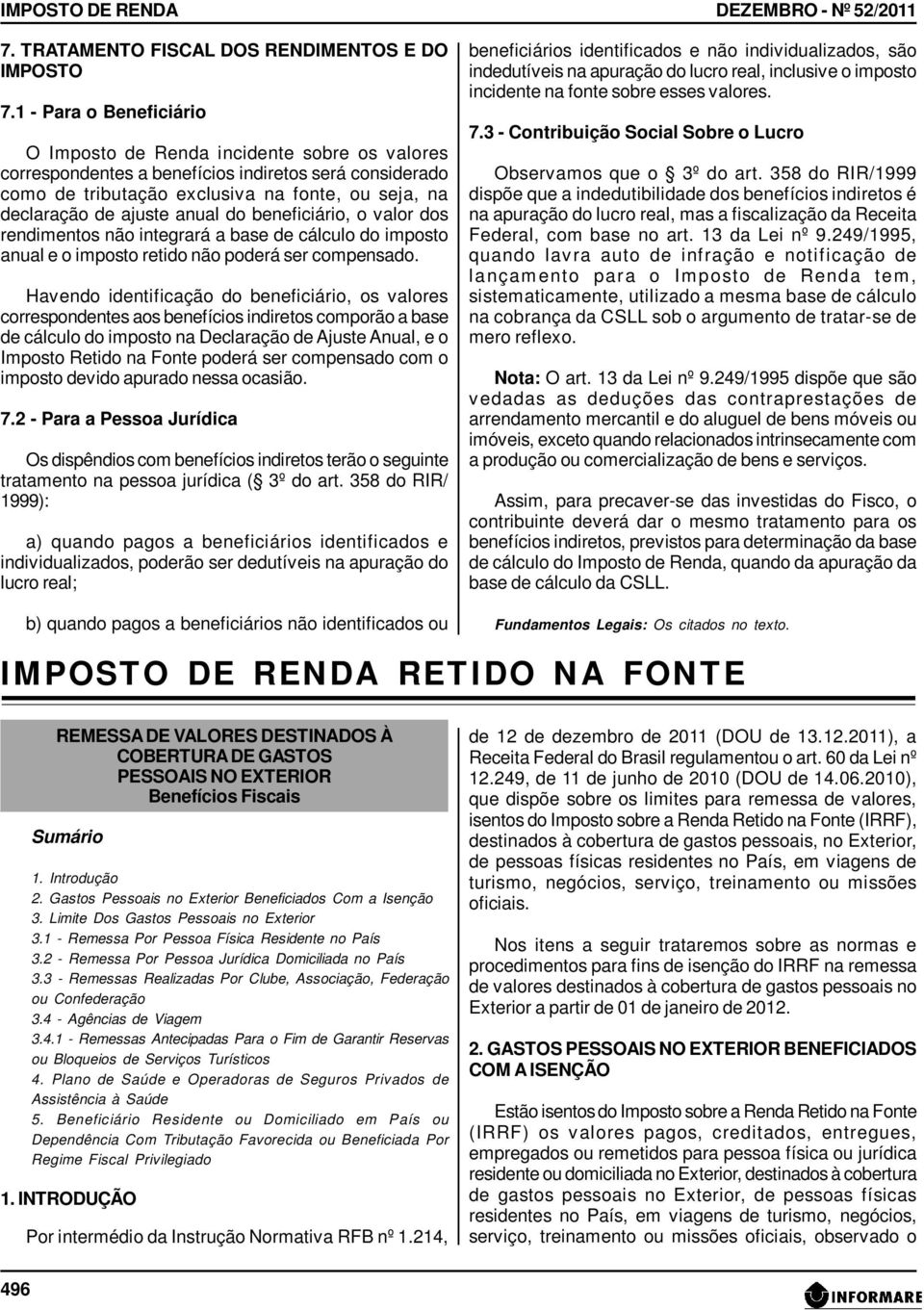 anual do beneficiário, o valor dos rendimentos não integrará a base de cálculo do imposto anual e o imposto retido não poderá ser compensado.