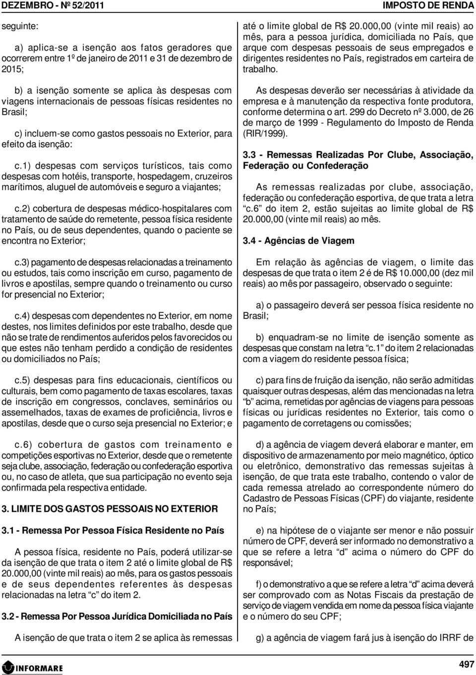 1) despesas com serviços turísticos, tais como despesas com hotéis, transporte, hospedagem, cruzeiros marítimos, aluguel de automóveis e seguro a viajantes; c.