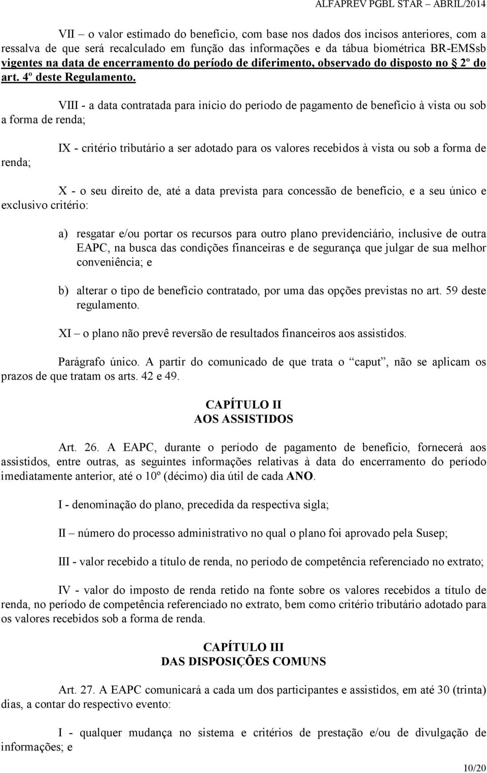 VIII - a data contratada para início do período de pagamento de benefício à vista ou sob a forma de renda; renda; IX - critério tributário a ser adotado para os valores recebidos à vista ou sob a