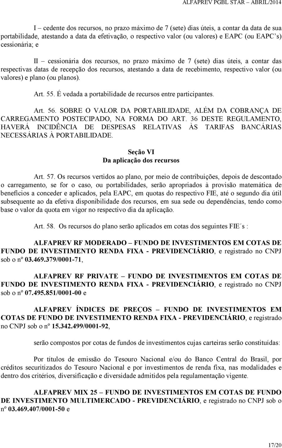 (ou planos). Art. 55. É vedada a portabilidade de recursos entre participantes. Art. 56. SOBRE O VALOR DA PORTABILIDADE, ALÉM DA COBRANÇA DE CARREGAMENTO POSTECIPADO, NA FORMA DO ART.