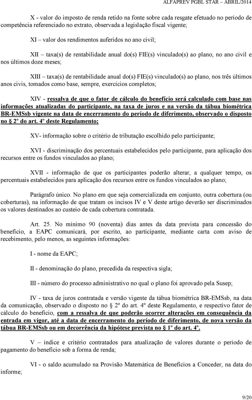 três últimos anos civis, tomados como base, sempre, exercícios completos; XIV - ressalva de que o fator de cálculo do benefício será calculado com base nas informações atualizadas do participante, na