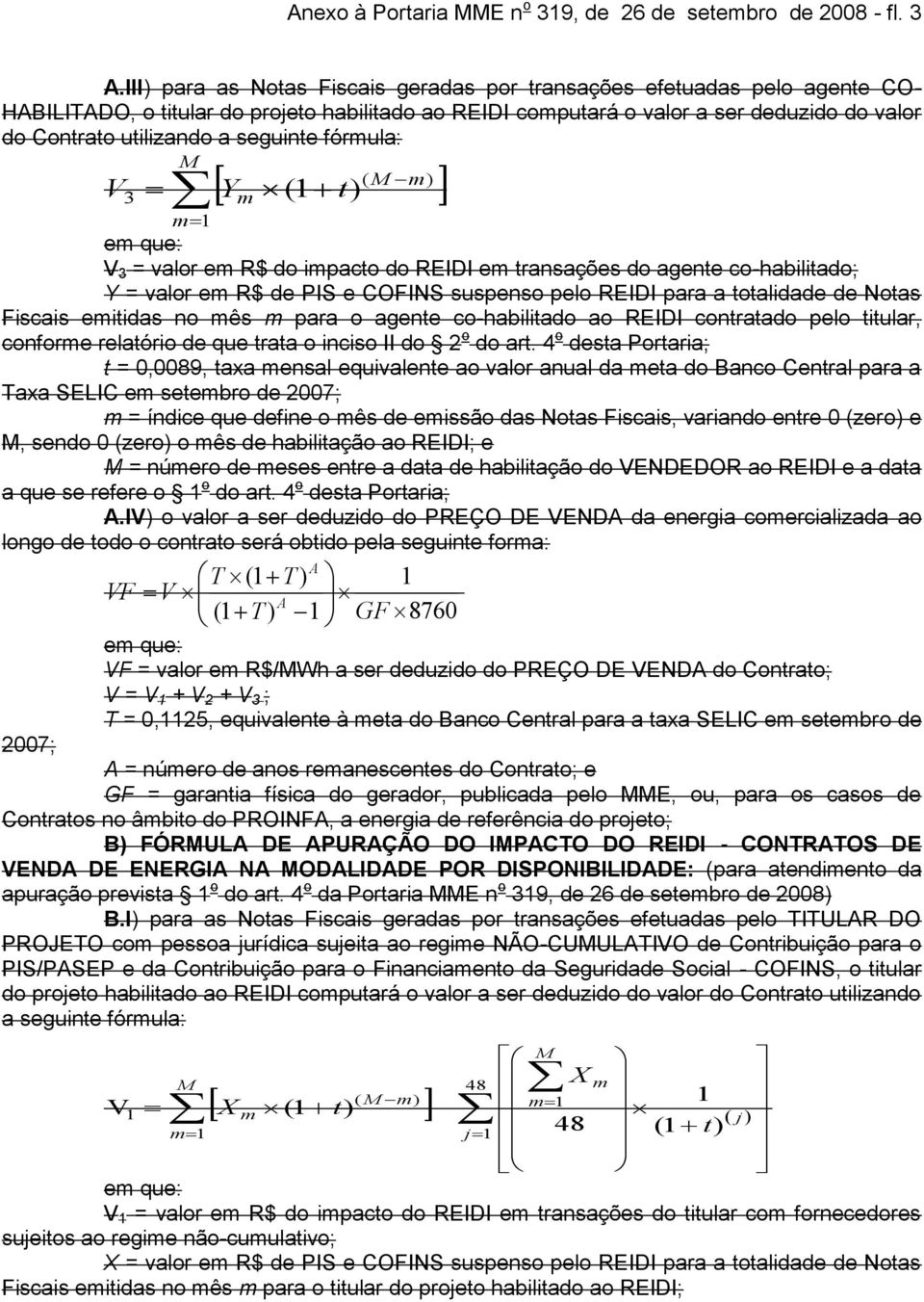 seguinte fórula: V ( ) Y (1 t 3 ) 1 V 3 = valor e R$ do ipacto do REIDI e transações do agente co-habilitado; Y = valor e R$ de PIS e COFINS suspenso pelo REIDI para a totalidade de Notas Fiscais