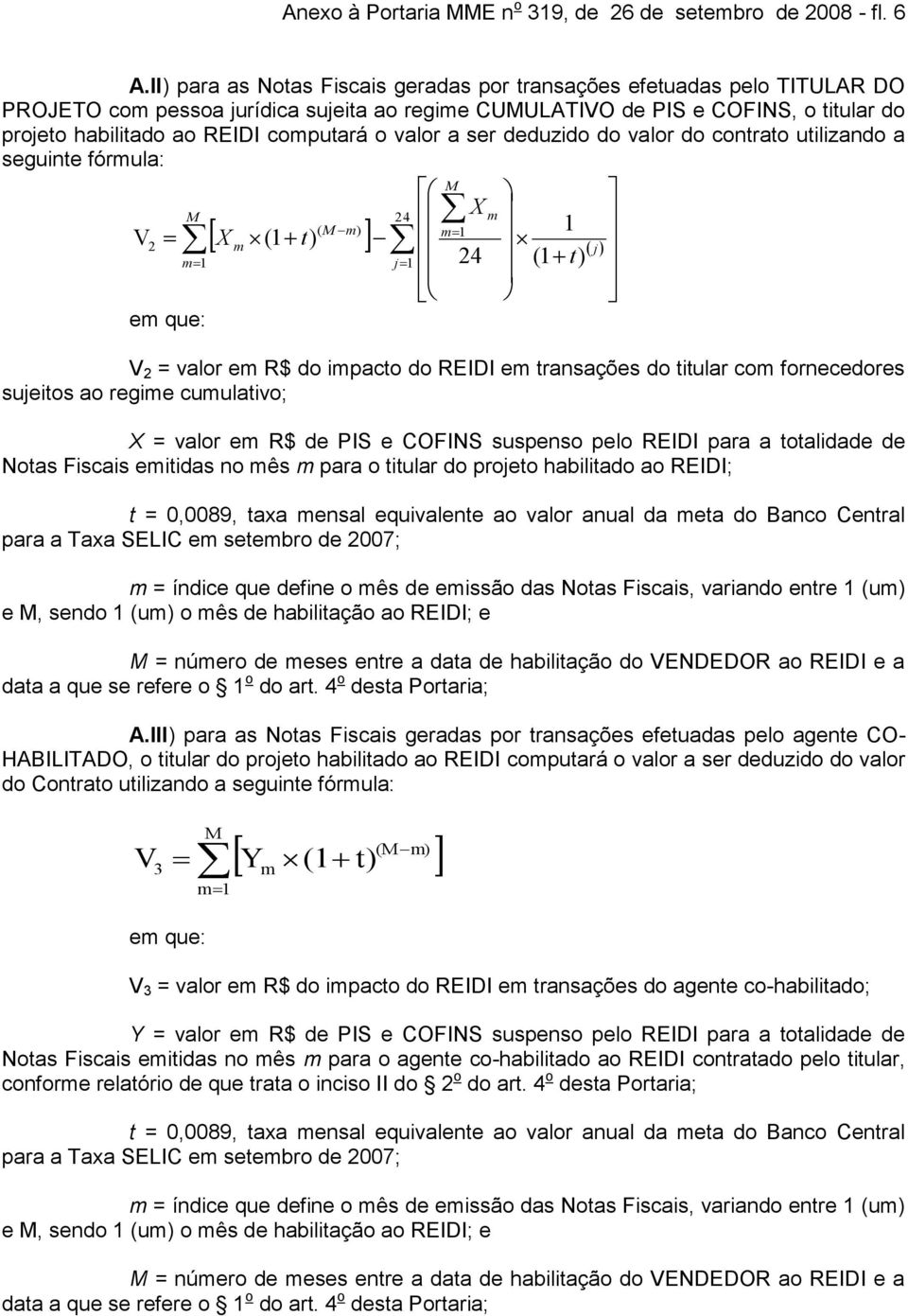 valor a ser deduzido do valor do contrato utilizando a seguinte fórula: V 2 1 24 ( ) 1 1 X (1 t) j j1 X 24 (1 t) V 2 = valor e R$ do ipacto do REIDI e transações do titular co fornecedores sujeitos