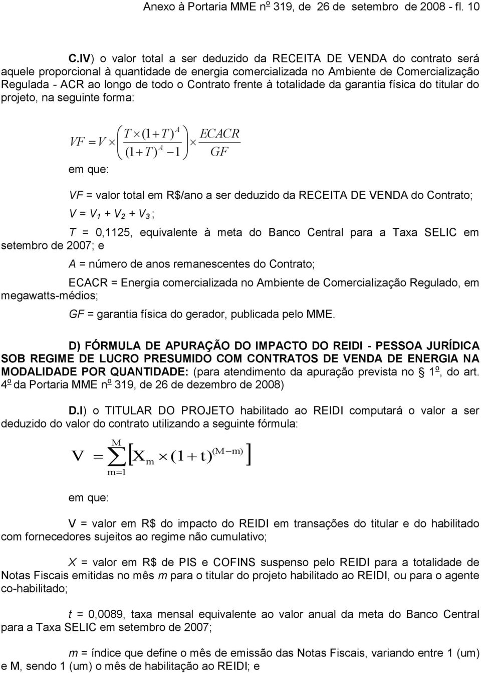 frente à totalidade da garantia física do titular do projeto, na seguinte fora: A T (1 T) VF V A T (1 ) 1 ECACR GF VF = valor total e R$/ano a ser deduzido da RECEITA DE VENDA do Contrato; V = V 1 +