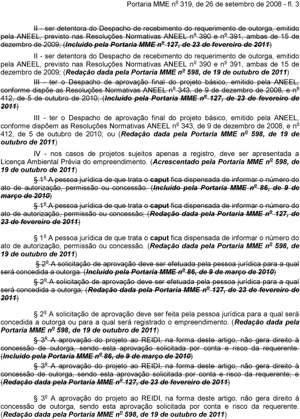 Portaria E n o 127, de 23 de fevereiro de 2011) II - ser detentora do Despacho de recebiento do requeriento de outorga, eitido pela ANEEL, previsto nas Resoluções Norativas ANEEL n o 390 e n o 391,