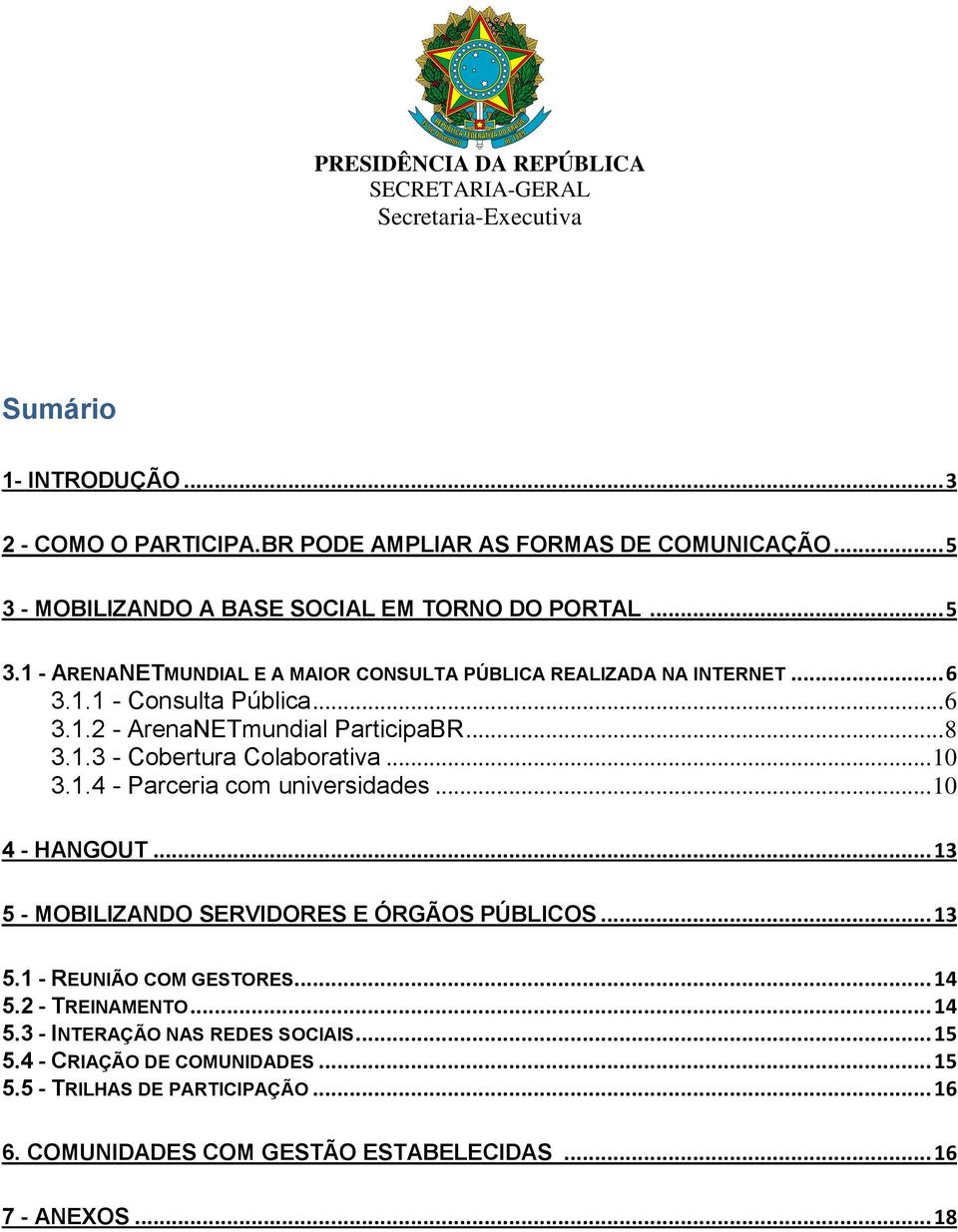 .. 13 5 - MOBILIZANDO SERVIDORES E ÓRGÃOS PÚBLICOS... 13 5.1 - REUNIÃO COM GESTORES... 14 5.2 - TREINAMENTO... 14 5.3 - INTERAÇÃO NAS REDES SOCIAIS... 15 5.