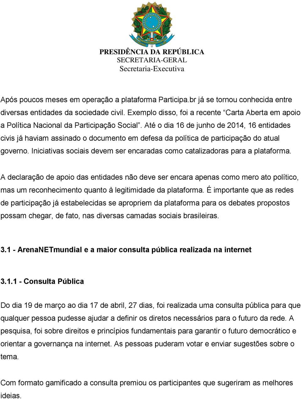 Até o dia 16 de junho de 2014, 16 entidades civis já haviam assinado o documento em defesa da política de participação do atual governo.