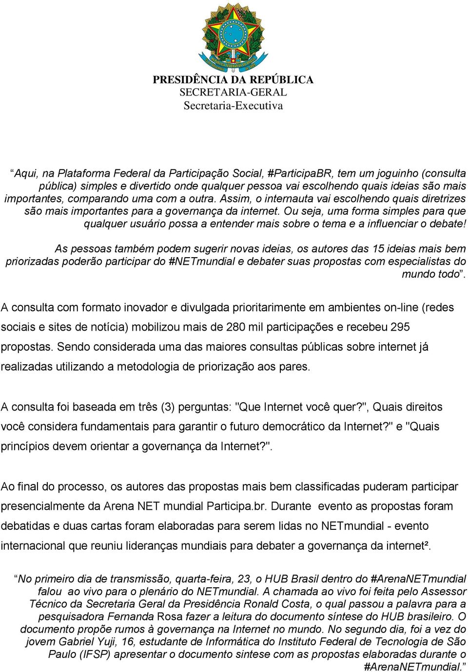 Ou seja, uma forma simples para que qualquer usuário possa a entender mais sobre o tema e a influenciar o debate!