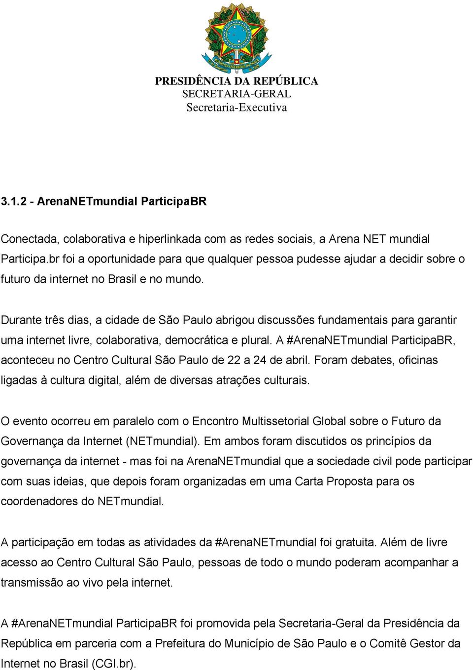 Durante três dias, a cidade de São Paulo abrigou discussões fundamentais para garantir uma internet livre, colaborativa, democrática e plural.