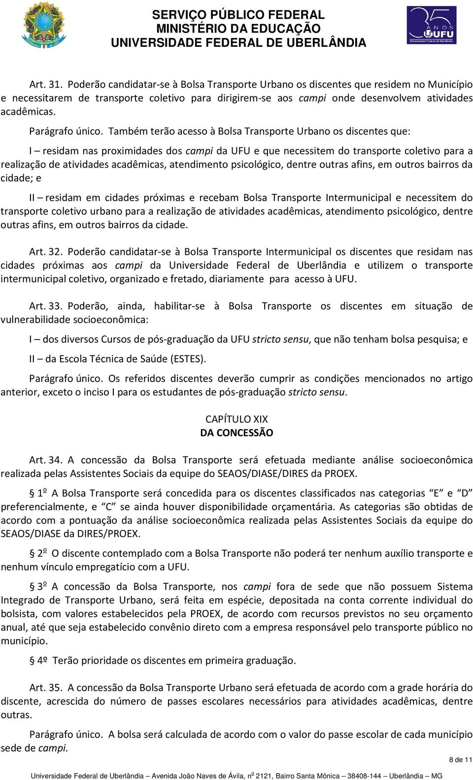 Também terão acesso à Bolsa Transporte Urbano os discentes que: I residam nas proximidades dos campi da UFU e que necessitem do transporte coletivo para a realização de atividades acadêmicas,