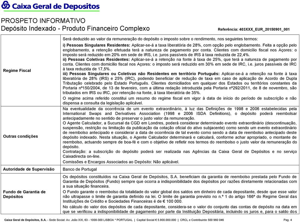 Clientes com domicílio fiscal nos Açores: o imposto será reduzido em 20% em sede de IRS, i.e. juros passíveis de IRS à taxa reduzida de 22,4%.