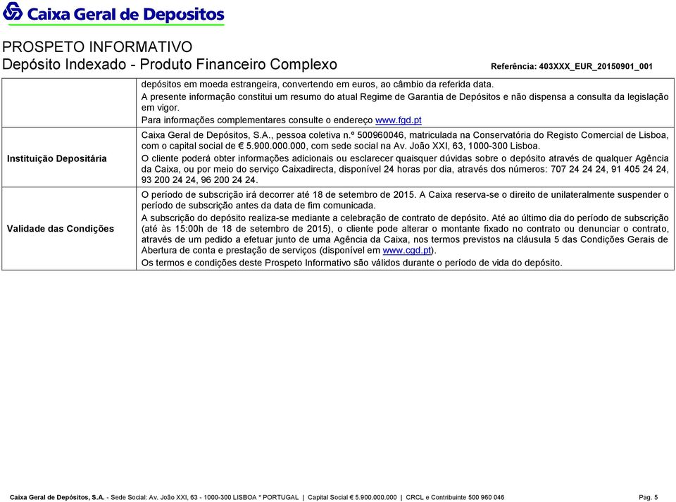pt Caixa Geral de Depósitos, S.A., pessoa coletiva n.º 500960046, matriculada na Conservatória do Registo Comercial de Lisboa, com o capital social de 5.900.000.000, com sede social na Av.
