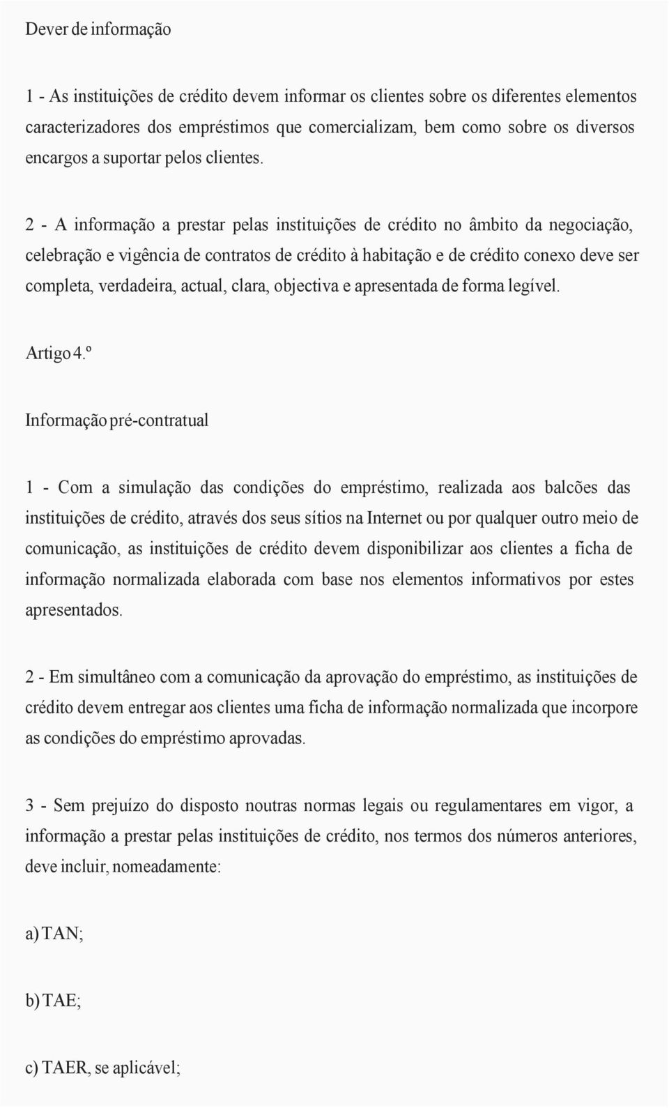 2 - A informação a prestar pelas instituições de crédito no âmbito da negociação, celebração e vigência de contratos de crédito à habitação e de crédito conexo deve ser completa, verdadeira, actual,