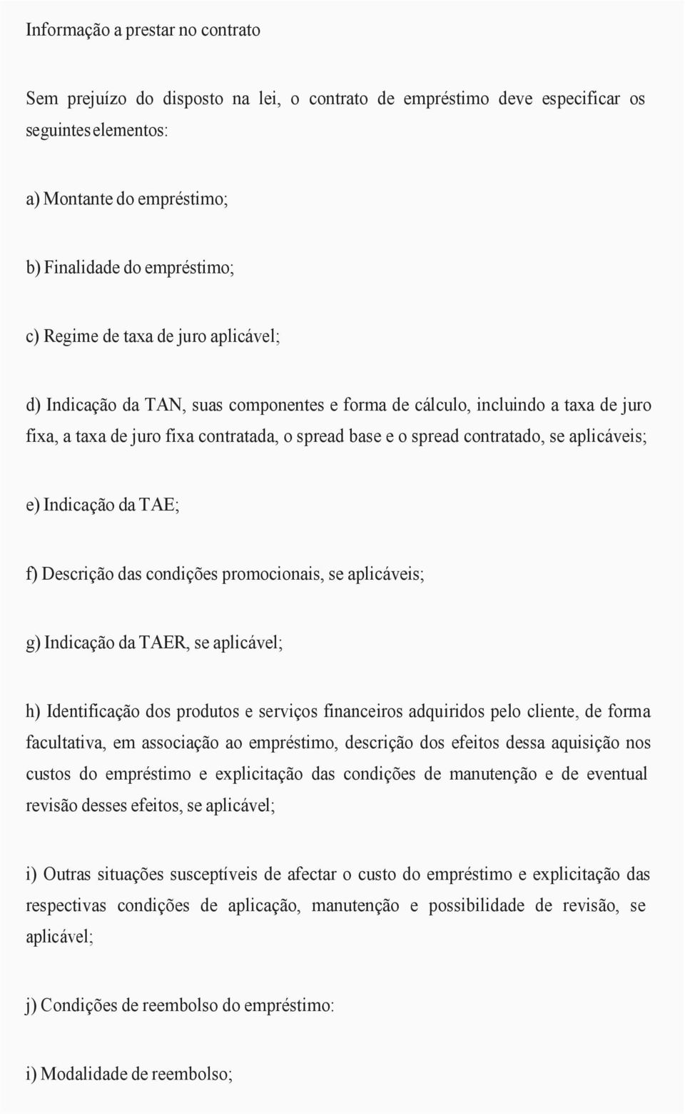 e) Indicação da TAE; f) Descrição das condições promocionais, se aplicáveis; g) Indicação da TAER, se aplicável; h) Identificação dos produtos e serviços financeiros adquiridos pelo cliente, de forma