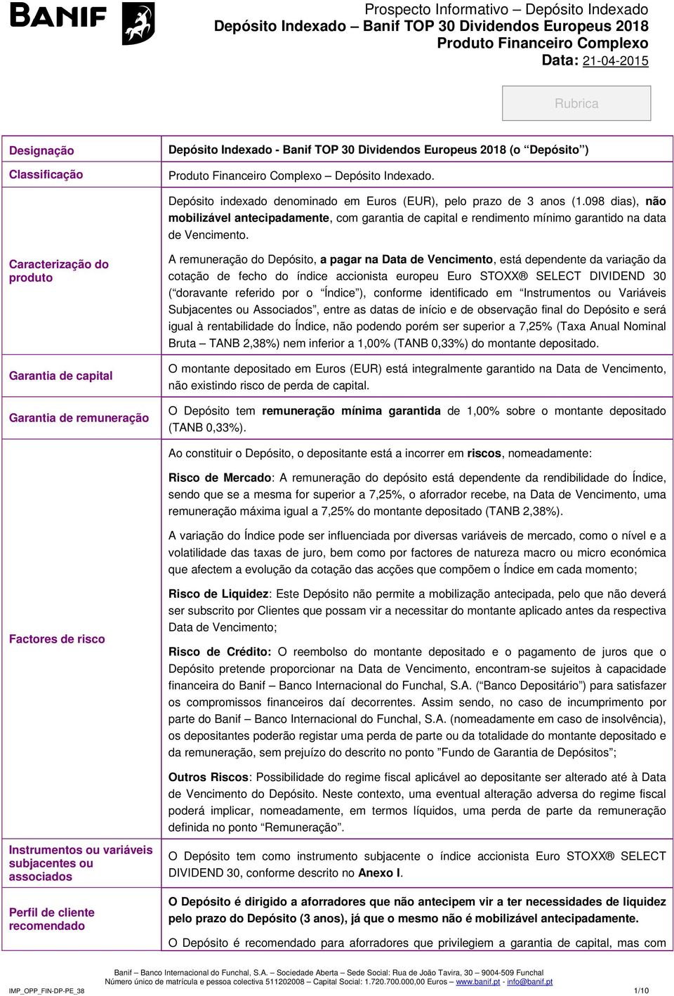 Caracterização do produto Garantia de capital Garantia de remuneração A remuneração do Depósito, a pagar na Data de Vencimento, está dependente da variação da cotação de fecho do índice accionista