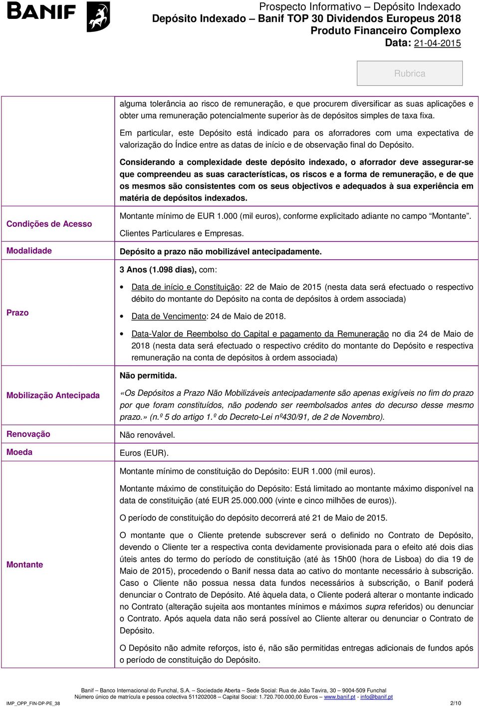 Considerando a complexidade deste depósito indexado, o aforrador deve assegurar-se que compreendeu as suas características, os riscos e a forma de remuneração, e de que os mesmos são consistentes com