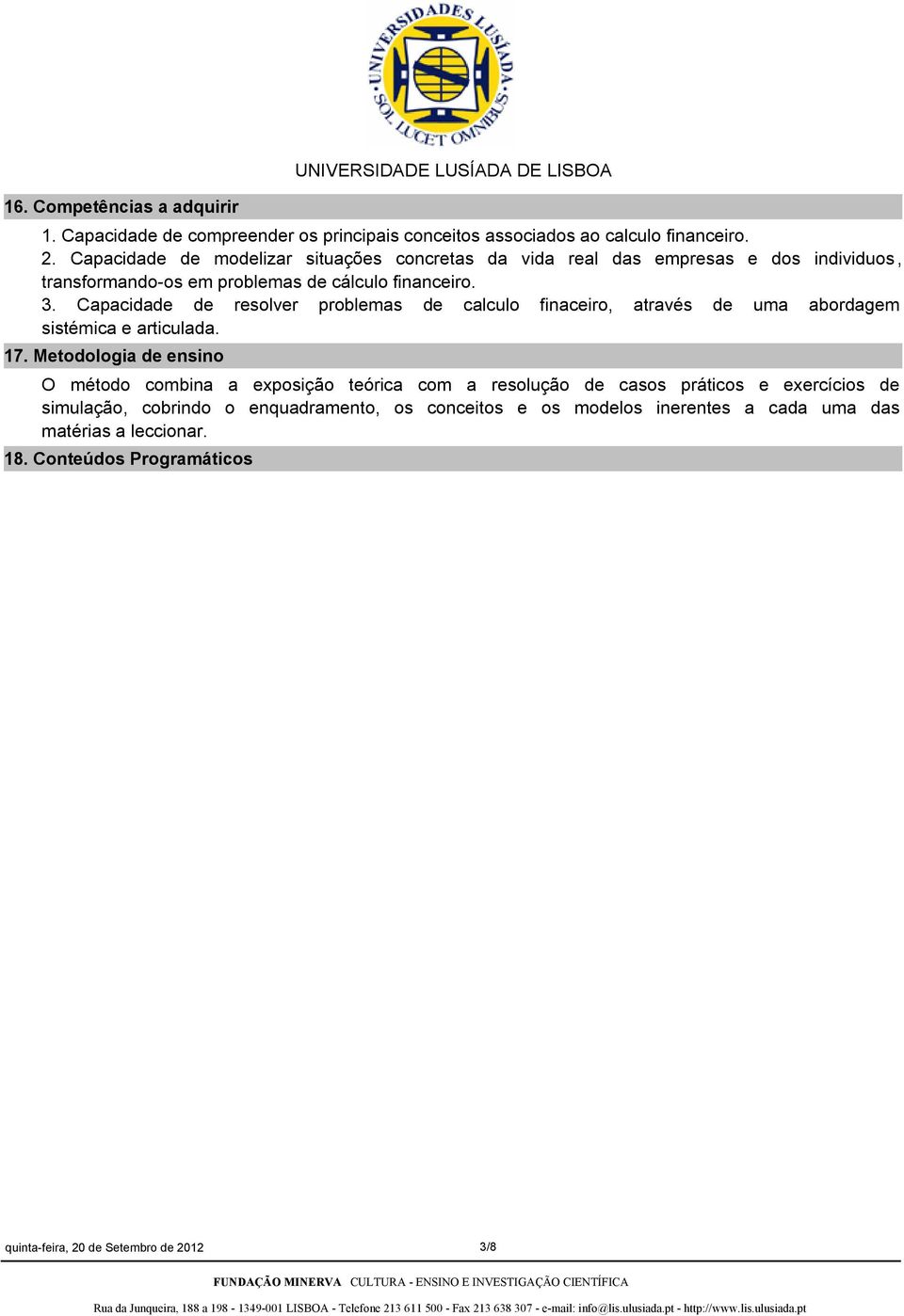 Capacidade de resolver problemas de calculo finaceiro, através de uma abordagem sistémica e articulada. 17.