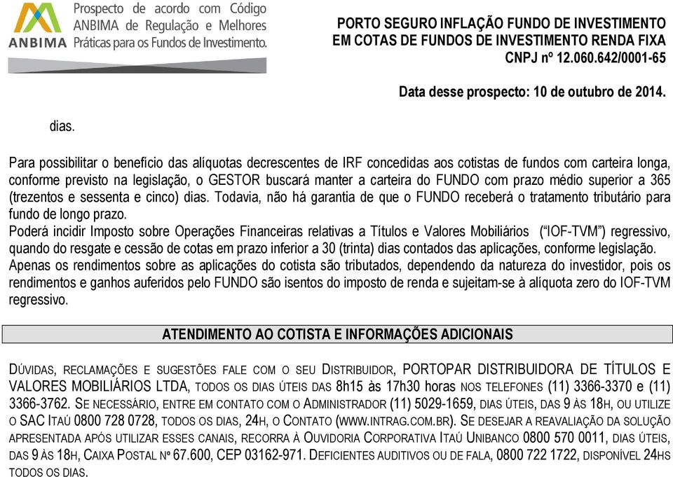 Poderá incidir Imposto sobre Operações Financeiras relativas a Títulos e Valores Mobiliários ( IOF-TVM ) regressivo, quando do resgate e cessão de cotas em prazo inferior a 30 (trinta) dias contados