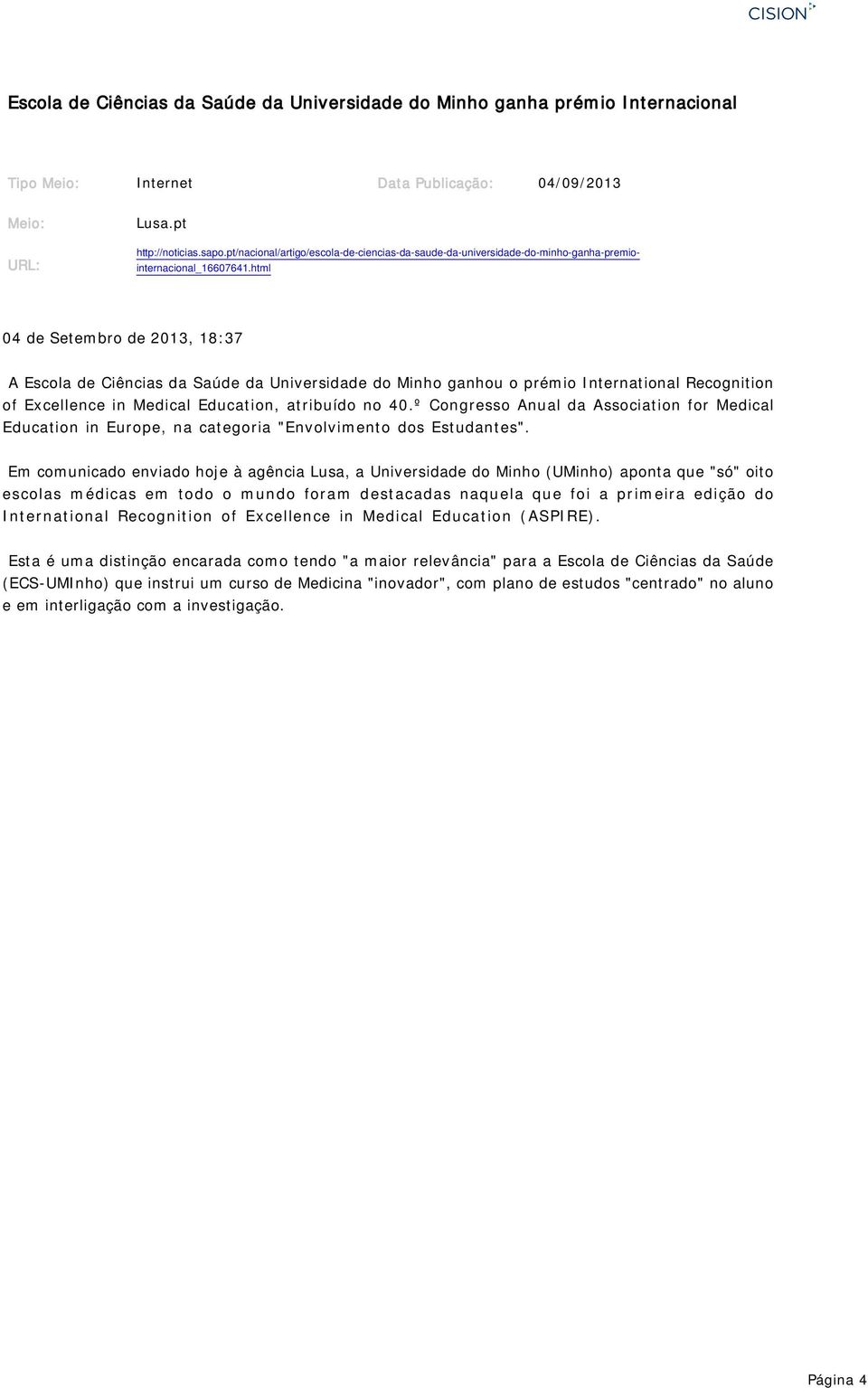 html 04 de Setembro de 2013, 18:37 A Escola de Ciências da Saúde da Universidade do Minho ganhou o prémio International Recognition of Excellence in Medical Education, atribuído no 40.