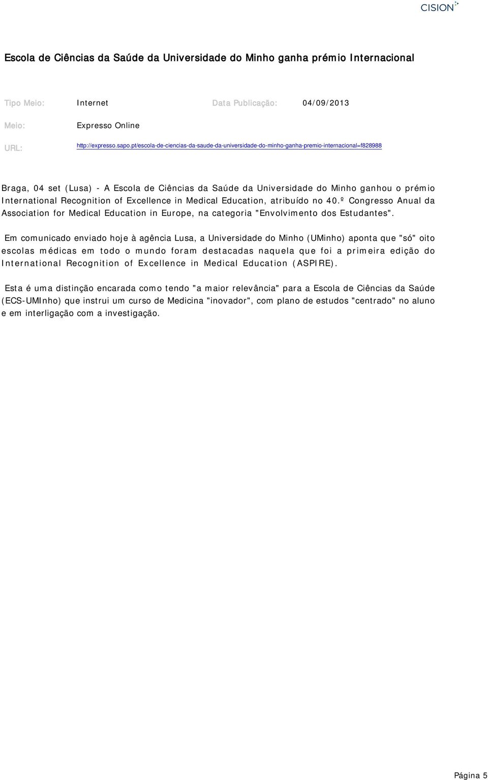 Recognition of Excellence in Medical Education, atribuído no 40.º Congresso Anual da Association for Medical Education in Europe, na categoria "Envolvimento dos Estudantes".